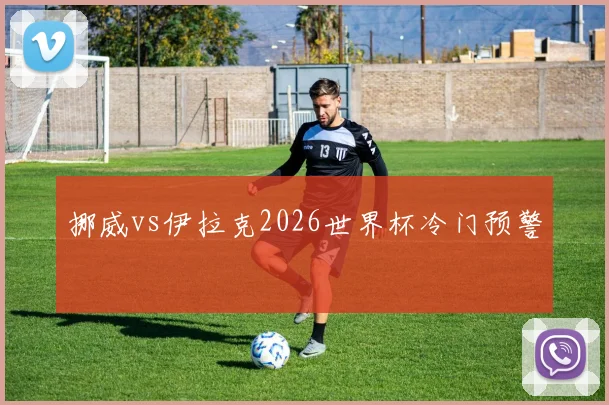 挪威vs伊拉克2026世界杯冷门预警