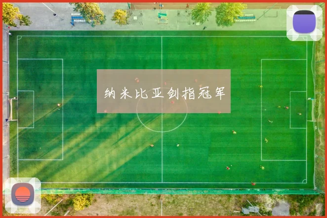 安博app下载最新版 - 纳米比亚剑指冠军