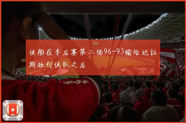 安博app下载最新版 - 快船在季后赛第二场96-93输给达拉斯独行侠队之后