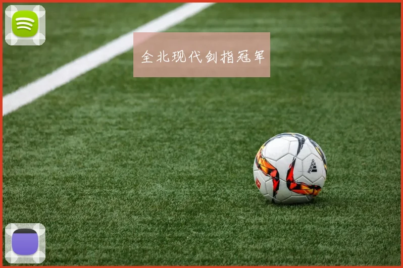 安博app下载最新版 - 全北现代剑指冠军
