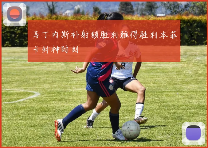 马丁内斯补射锁胜利雅得胜利本菲卡封神时刻