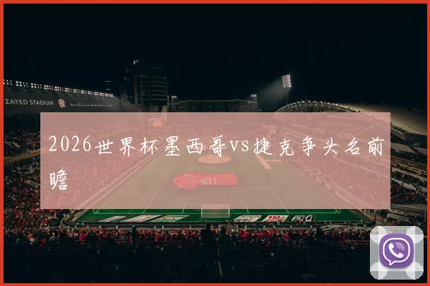 2026世界杯墨西哥vs捷克争头名前瞻