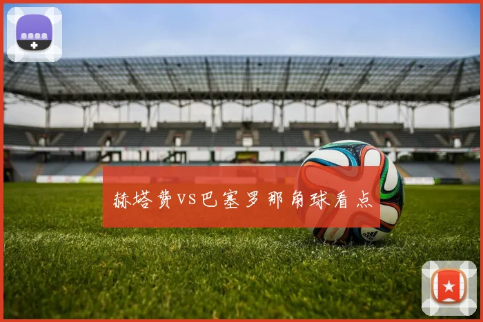 赫塔费vs巴塞罗那角球看点