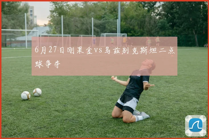 6月27日刚果金vs乌兹别克斯坦二点球争夺