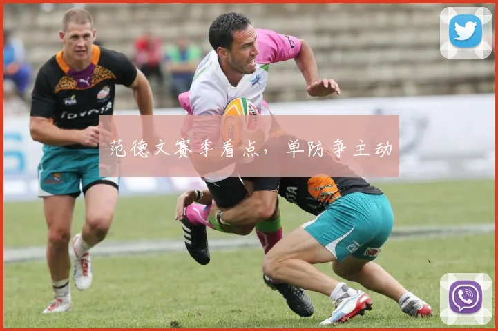范德文赛季看点,单防争主动